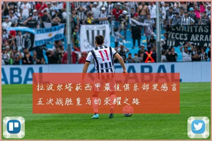 拉波尔塔获西甲最佳俱乐部奖感言五次战胜皇马的荣耀之路